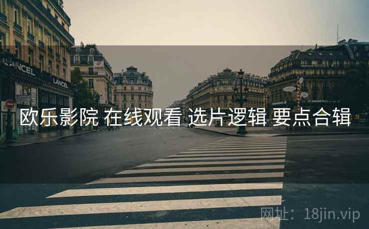 欧乐影院 在线观看 选片逻辑 要点合辑