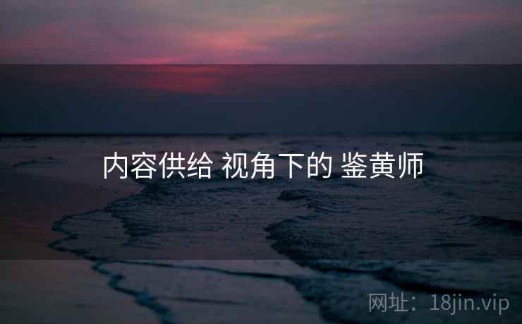 内容供给 视角下的 鉴黄师
