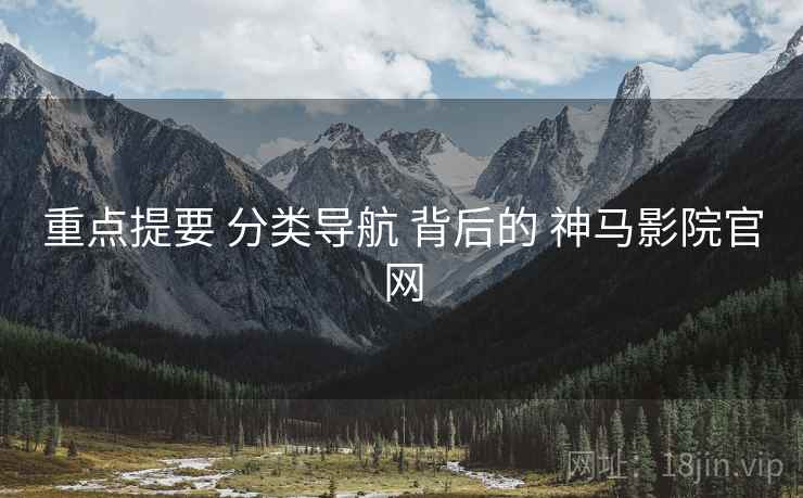 重点提要 分类导航 背后的 神马影院官网