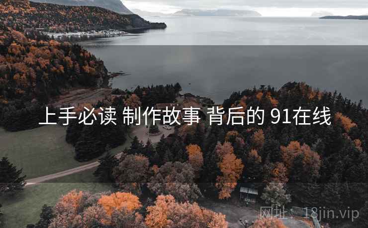 上手必读 制作故事 背后的 91在线