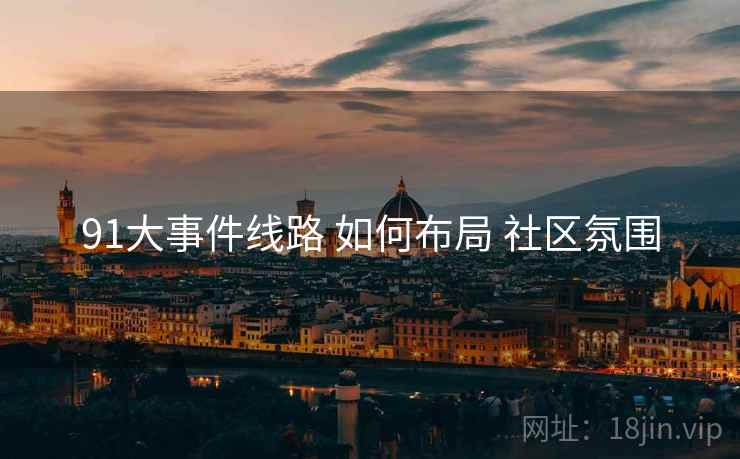 91大事件线路 如何布局 社区氛围