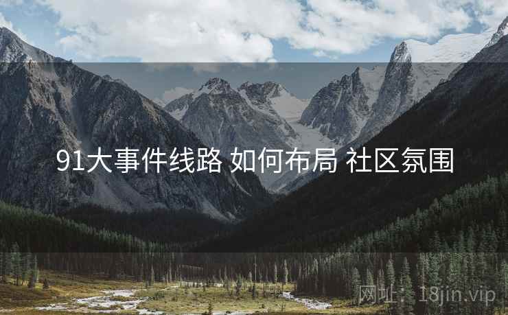 91大事件线路 如何布局 社区氛围