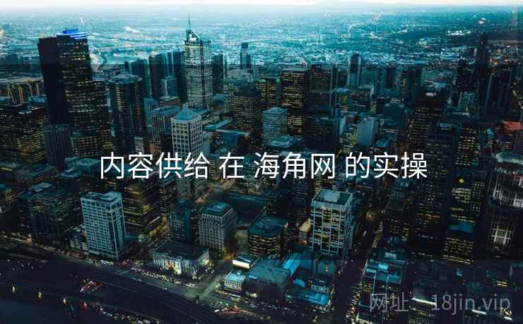 内容供给 在 海角网 的实操