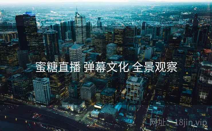蜜糖直播 弹幕文化 全景观察