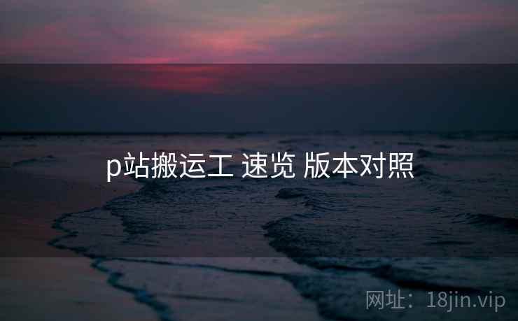 p站搬运工 速览 版本对照