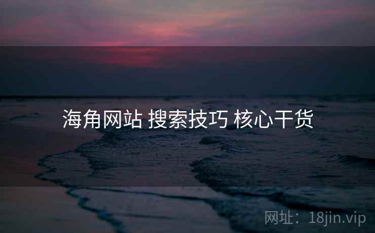 海角网站 搜索技巧 核心干货