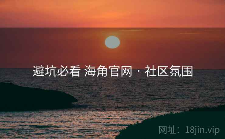避坑必看 海角官网 · 社区氛围
