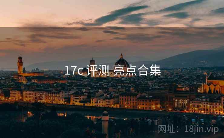 17c 评测 亮点合集