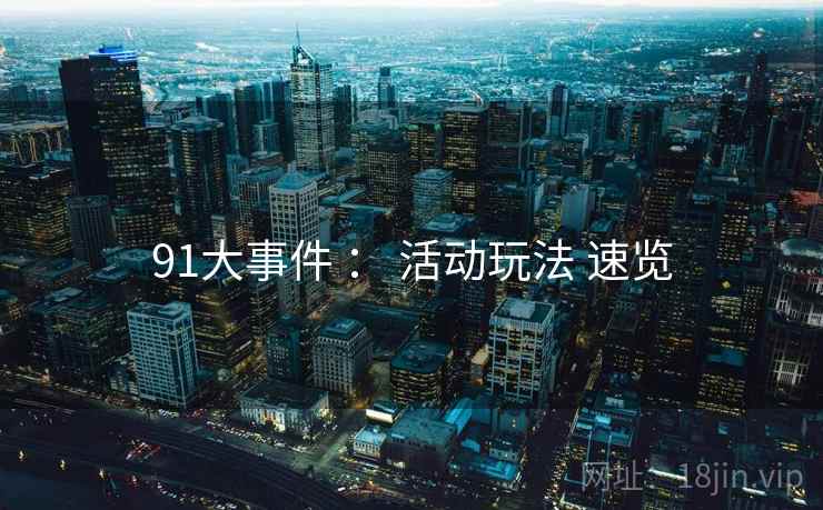 91大事件 ： 活动玩法 速览