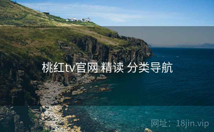 桃红tv官网 精读 分类导航