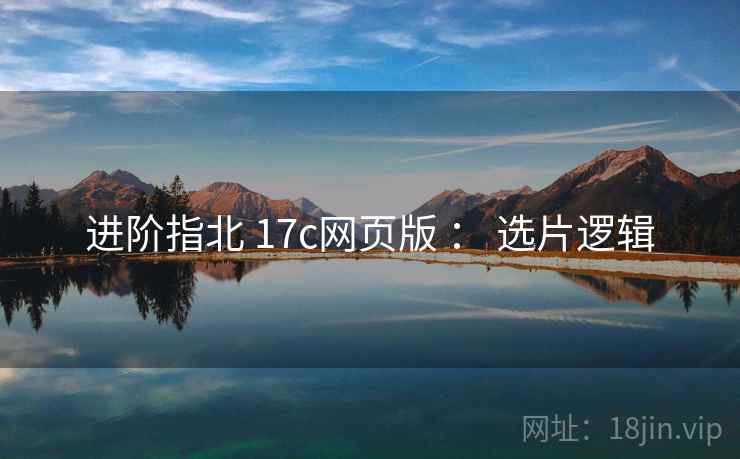 进阶指北 17c网页版 ： 选片逻辑